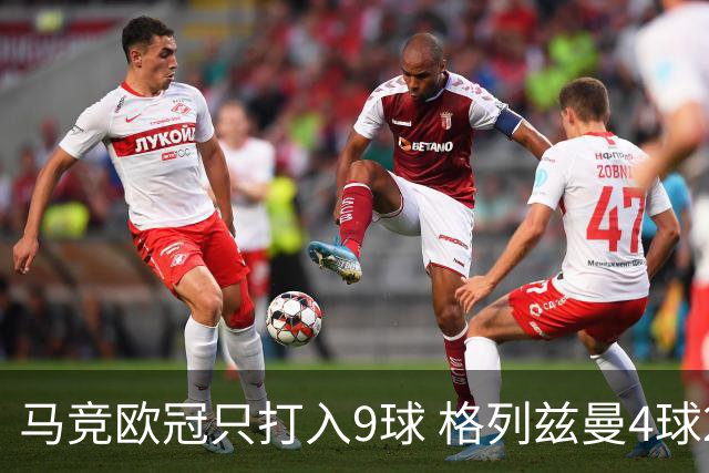 马竞欧冠只打入9球 格列兹曼4球2助参与6球